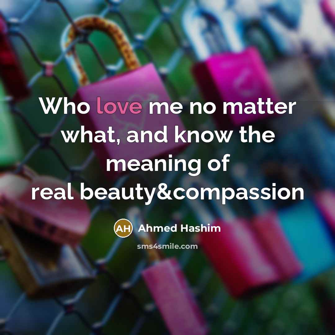 “Who love me no matter what, and know the meaning…” quote by Ahmed Hashim