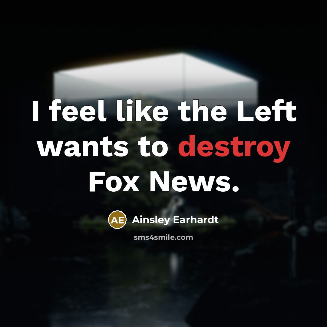 “I feel like the Left wants to destroy Fox News.…” quote by Ainsley Earhardt