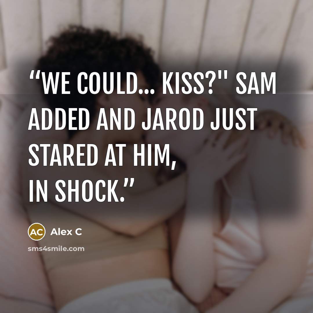 “We could... kiss?" Sam added and Jarod just stared at him, in shock.” quote by Alex C