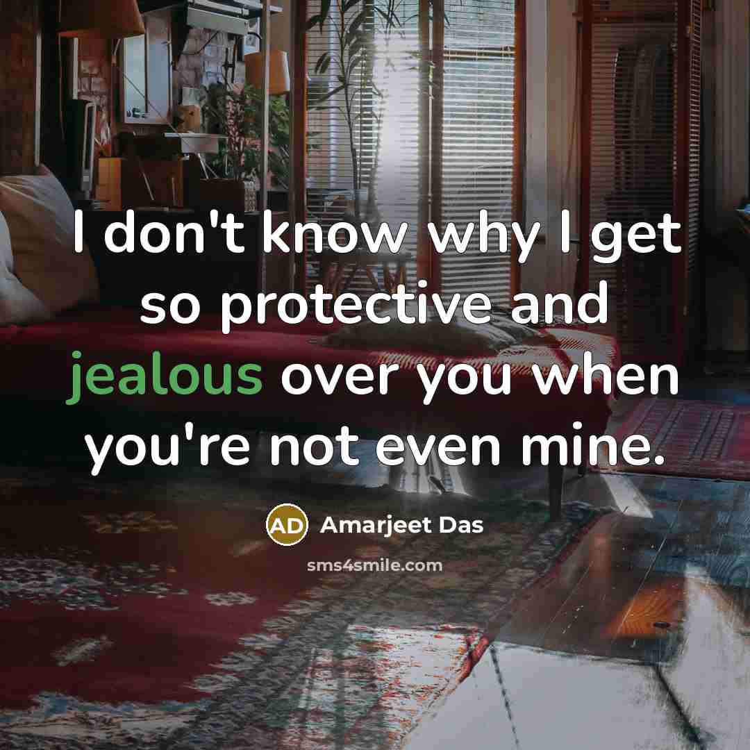 “I don't know why I get so protective and jealous…” quote by Amarjeet Das