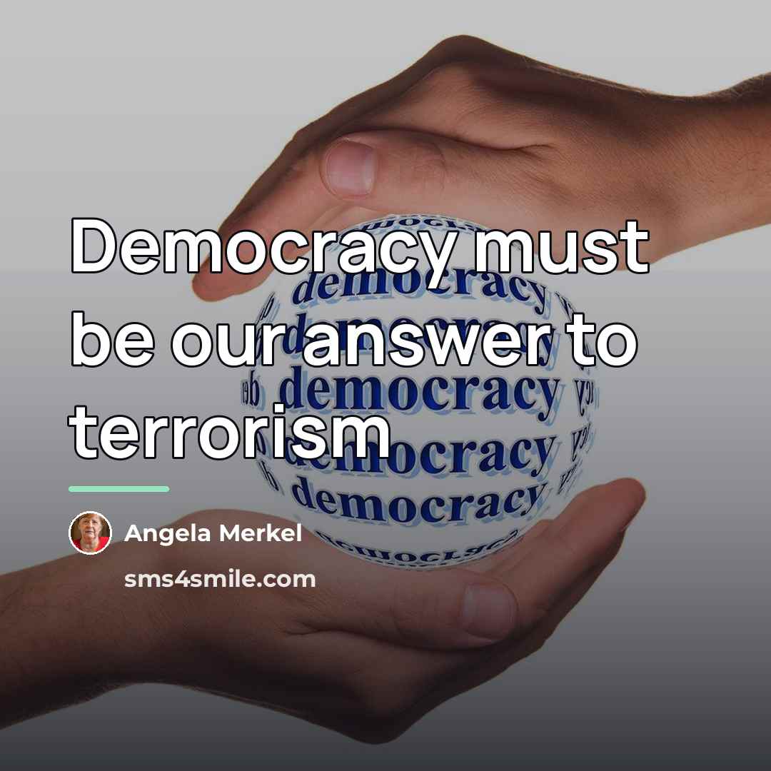 “Democracy must be our answer to terrorism…” quote by Angela Merkel