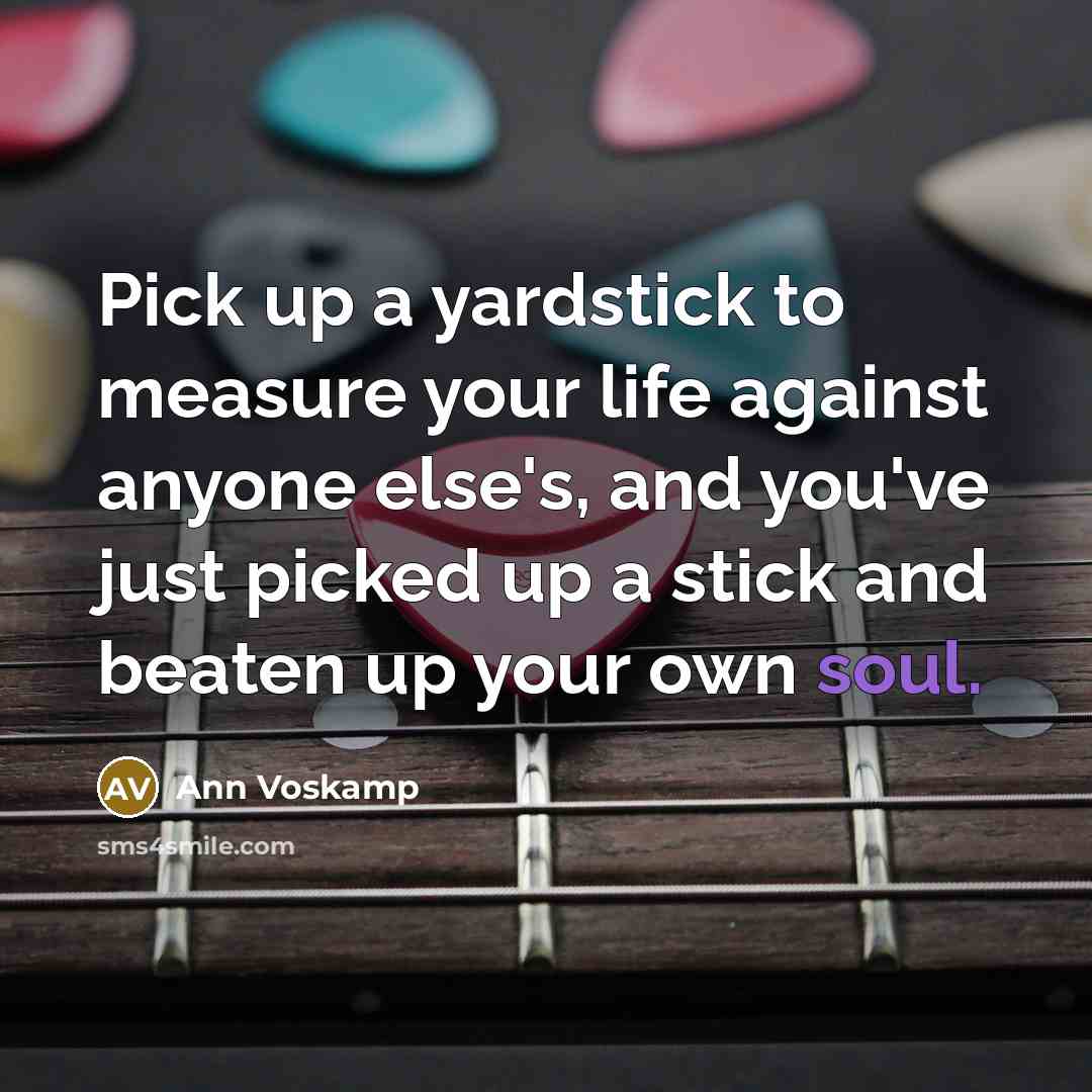 “Pick up a yardstick to measure your life against anyone…” quote by Ann Voskamp