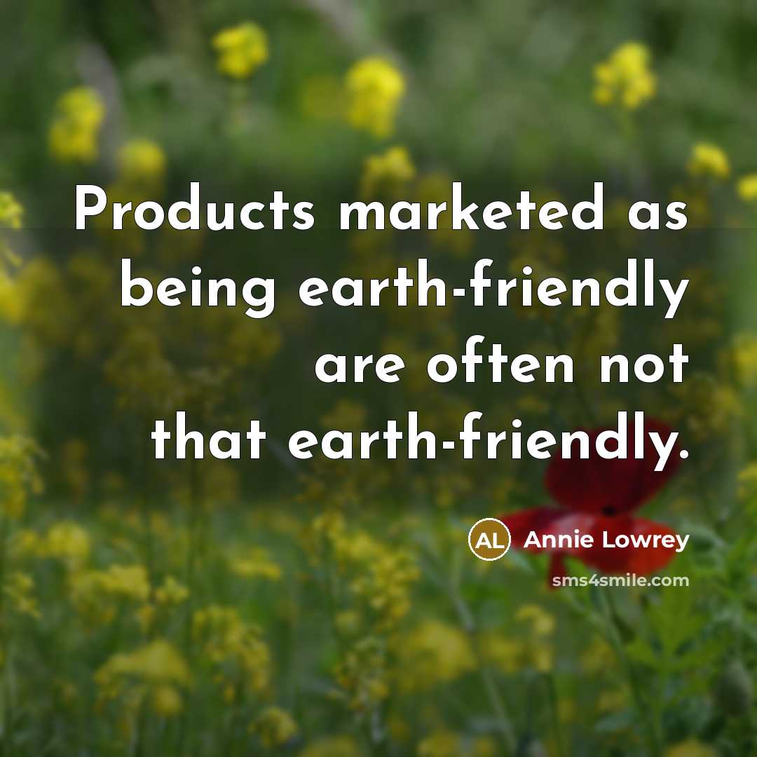“Products marketed as being earth-friendly are often not that earth-friendly.…” quote by Annie Lowrey