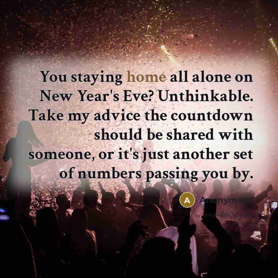 “You staying home all alone on New Year's Eve? Unthinkable.…” quote by Anonymous