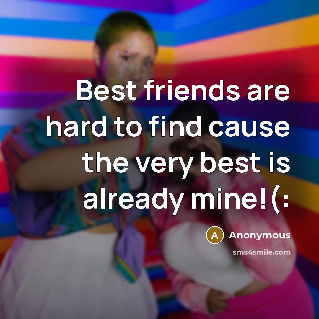 “Best friends are hard to find cause the very best…” quote by Anonymous