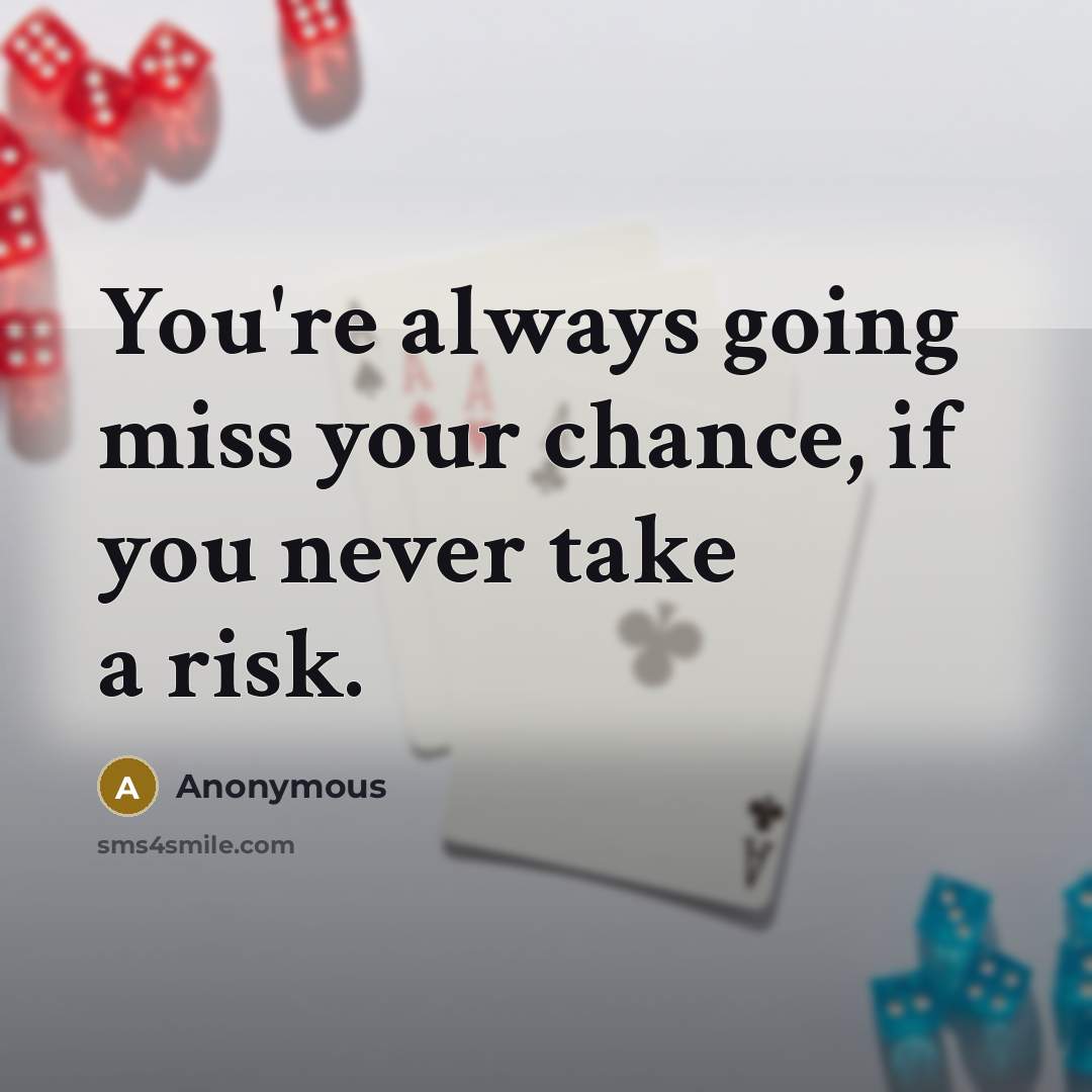 “You're always going miss your chance, if you never take…” quote by Anonymous