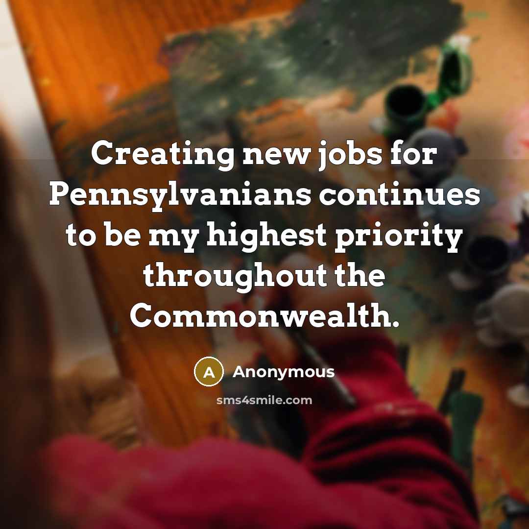 “Creating new jobs for Pennsylvanians continues to be my highest…” quote by Anonymous