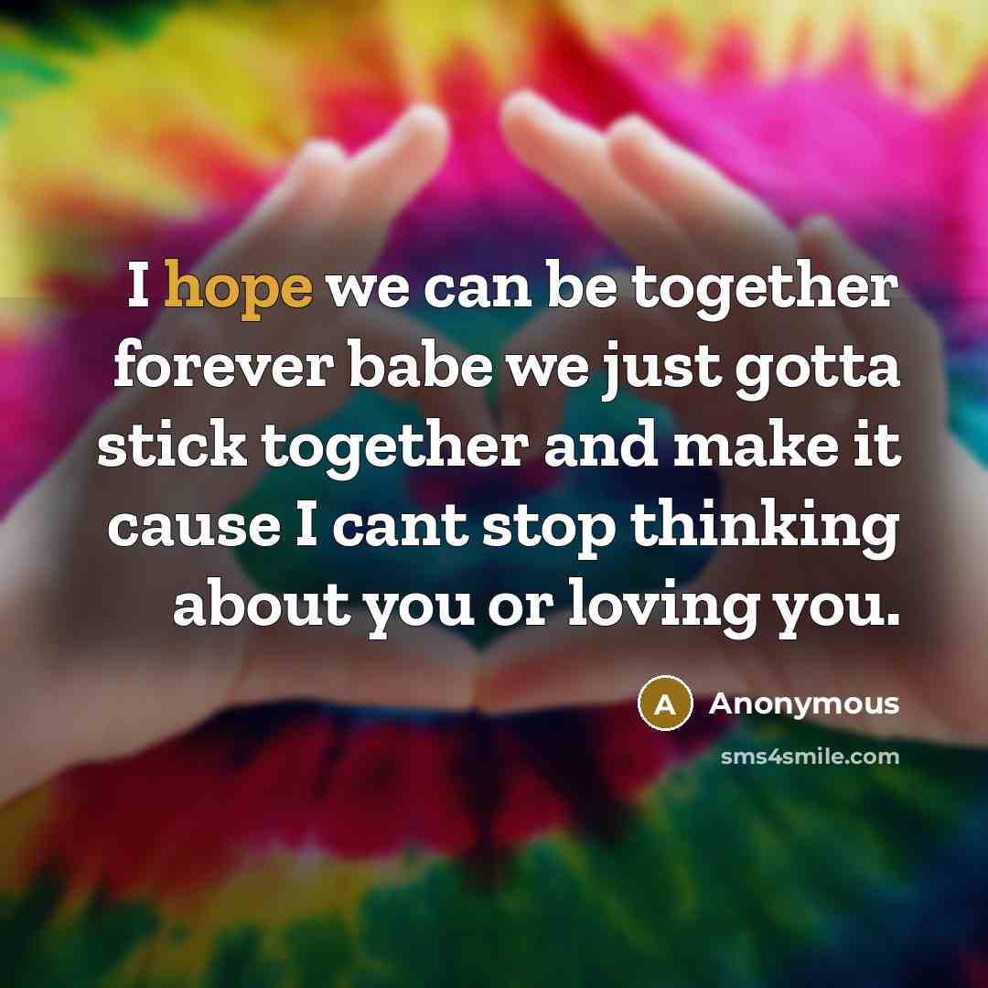 “I hope we can be together forever babe we just…” quote by Anonymous