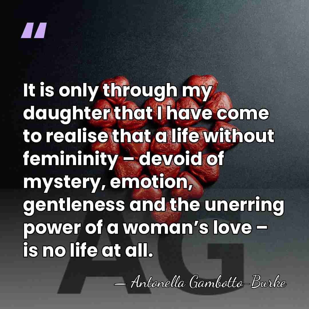 It is only through my daughter that I have come to realise&hellip; - Antonella Gambotto-Burke
