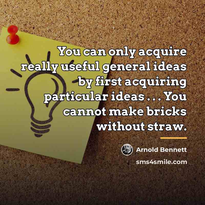 “You can only acquire really useful general ideas by first…” quote by Arnold Bennett