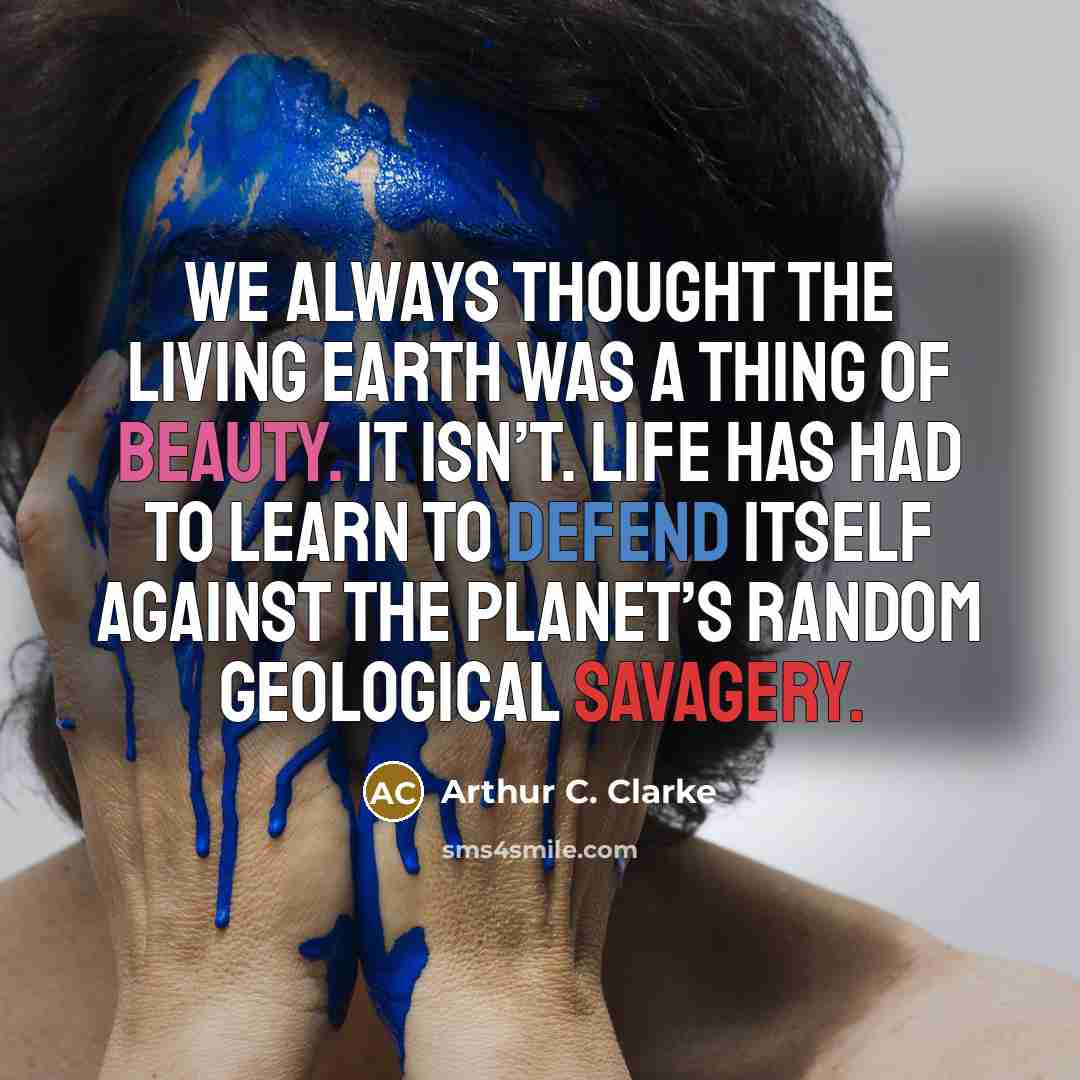 “We always thought the living Earth was a thing of…” quote by Arthur C. Clarke