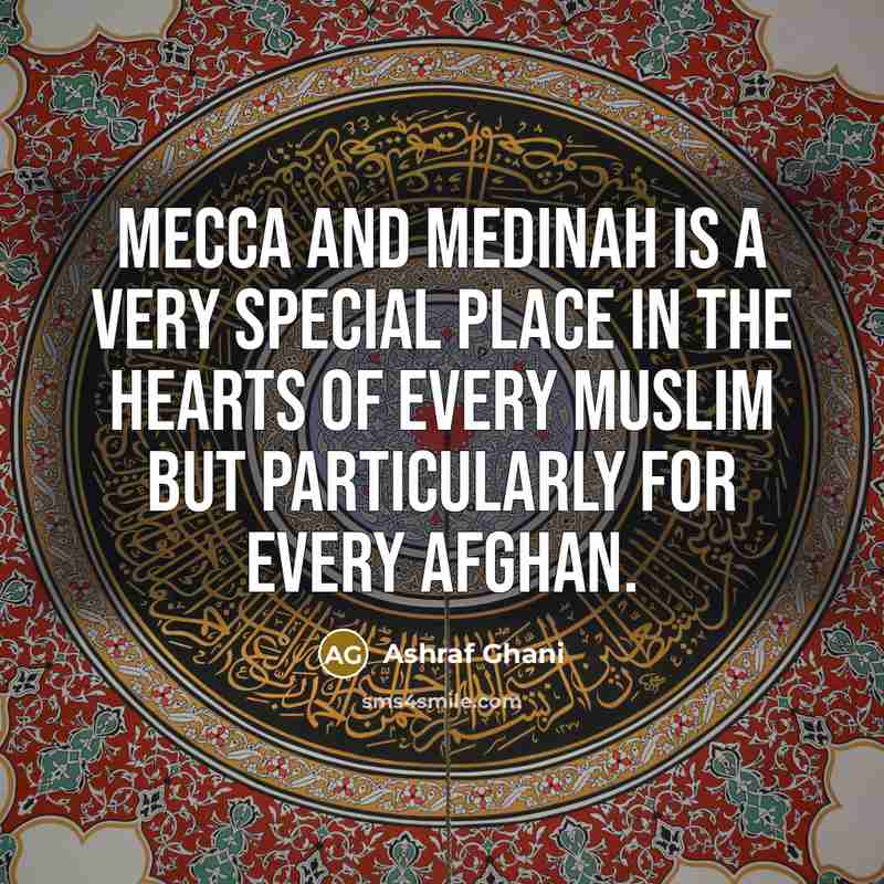 “Mecca and Medinah is a very special place in the…” quote by Ashraf Ghani