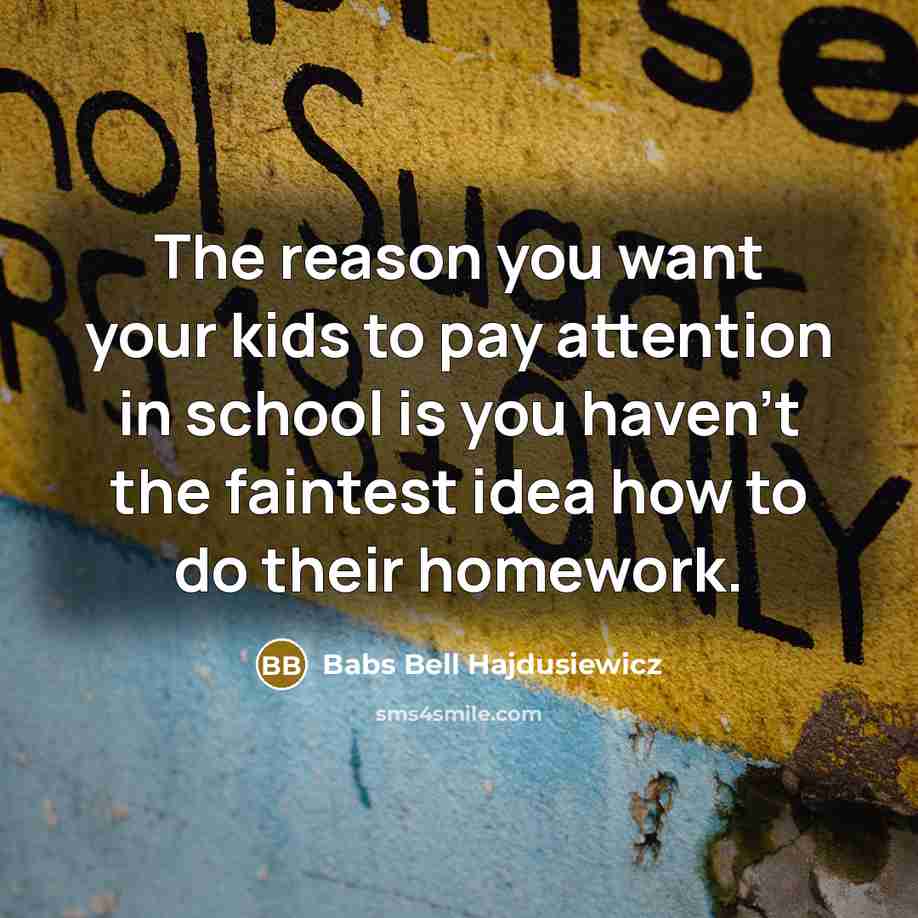 “The reason you want your kids to pay attention in…” quote by Babs Bell Hajdusiewicz