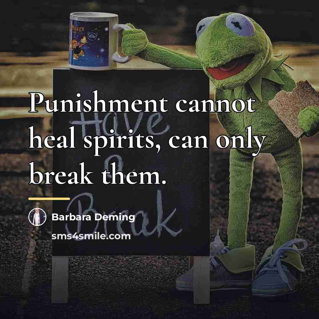 “Punishment cannot heal spirits, can only break them.…” quote by Barbara Deming