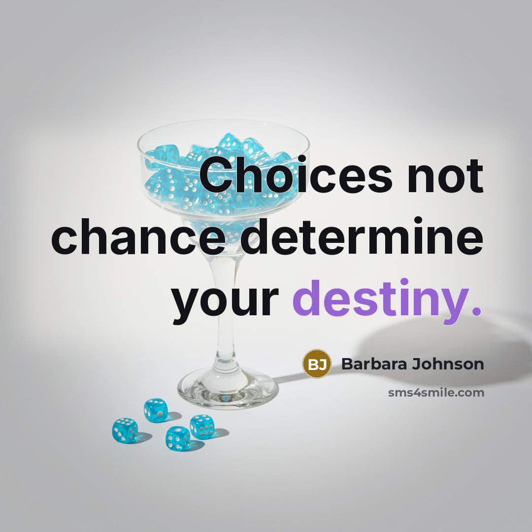 “Choices not chance determine your destiny.…” quote by Barbara Johnson