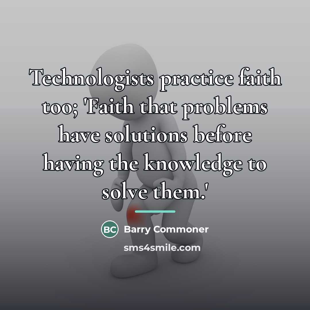 “Technologists practice faith too; 'Faith that problems have solutions before…” quote by Barry Commoner