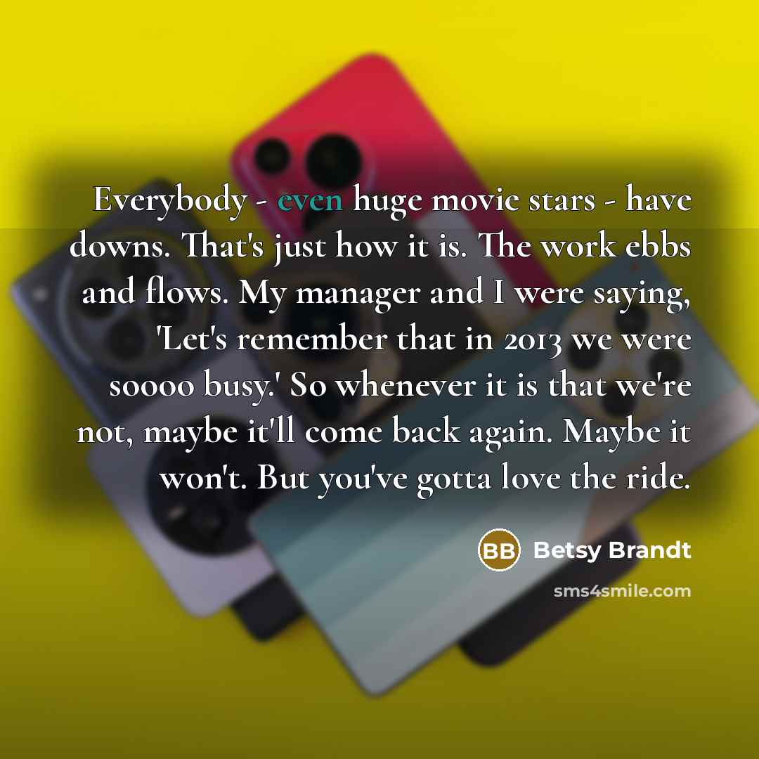 “Everybody - even huge movie stars - have downs. That's…” quote by Betsy Brandt