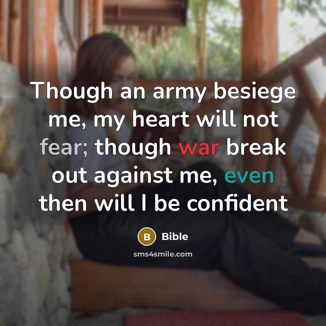 “Though an army besiege me, my heart will not fear;…” quote by Bible