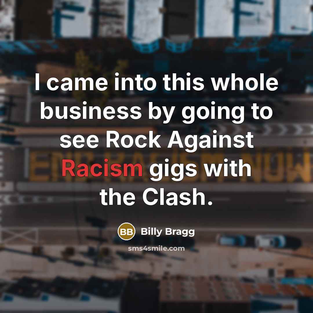 “I came into this whole business by going to see…” quote by Billy Bragg