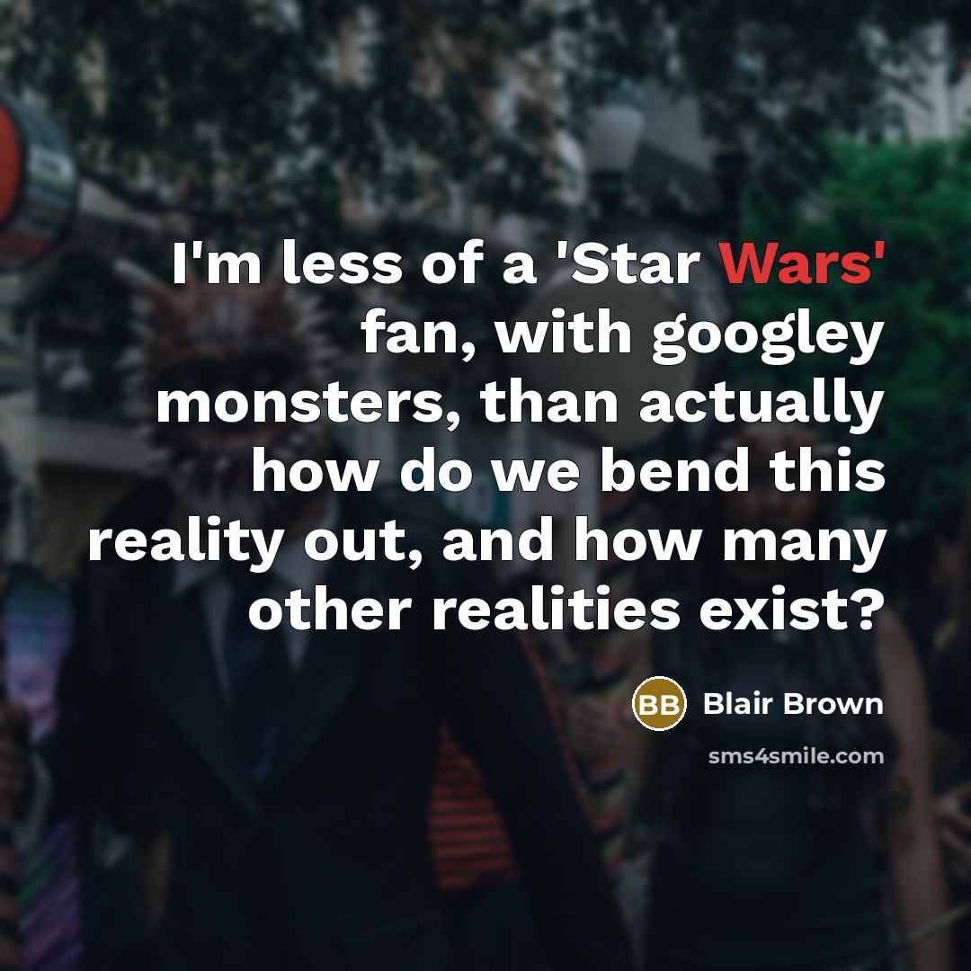 “I'm less of a 'Star Wars' fan, with googley monsters,…” quote by Blair Brown