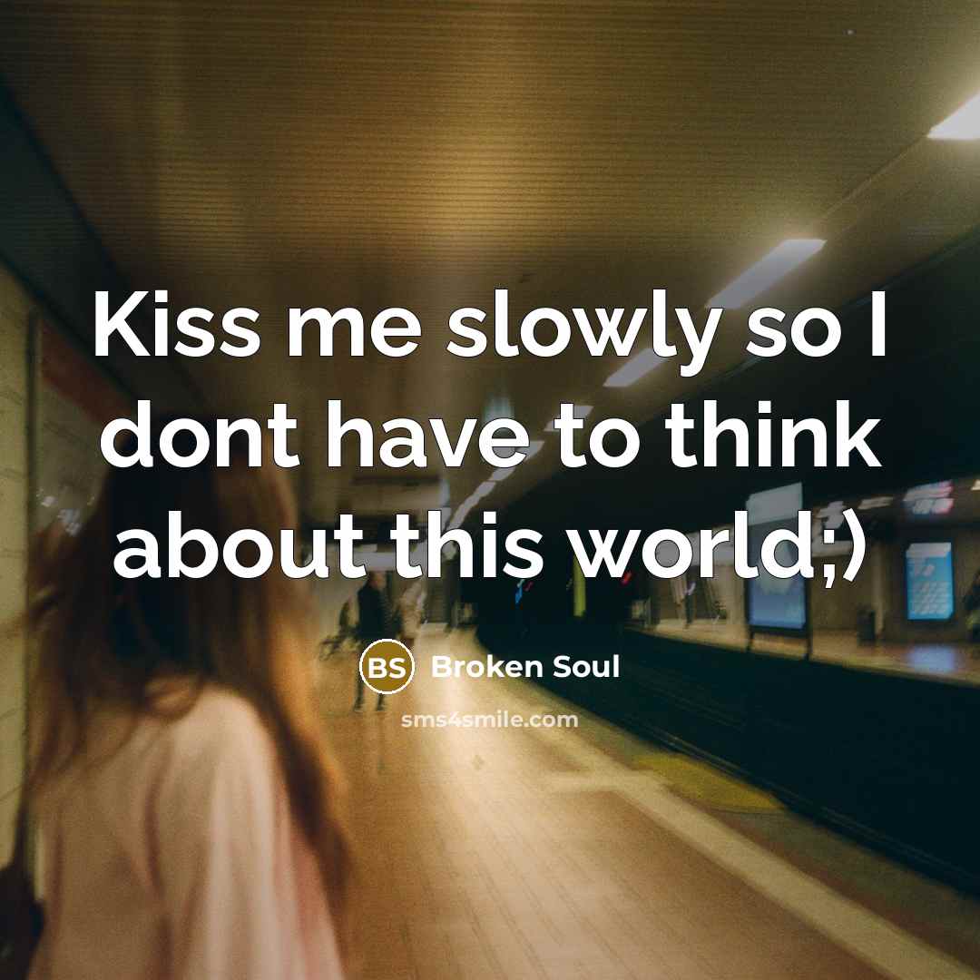 “Kiss me slowly so I dont have to think about…” quote by Broken Soul