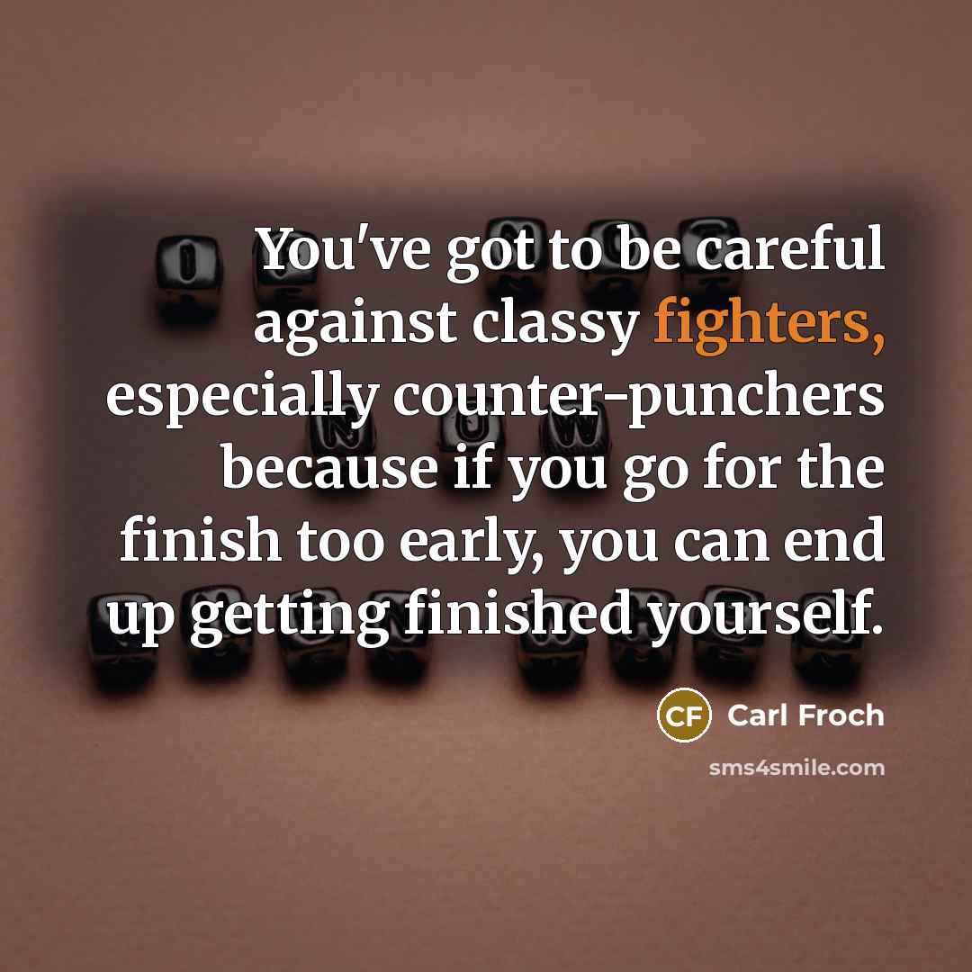 “You've got to be careful against classy fighters, especially counter-punchers…” quote by Carl Froch