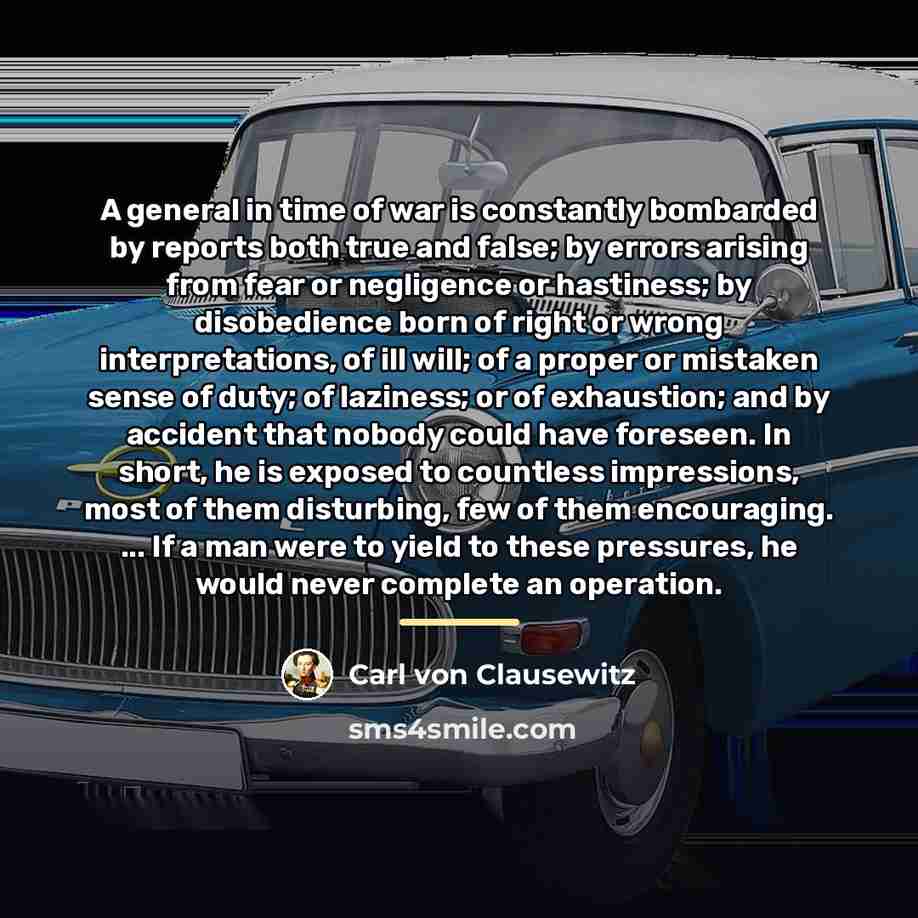 “A general in time of war is constantly bombarded by…” quote by Carl von Clausewitz