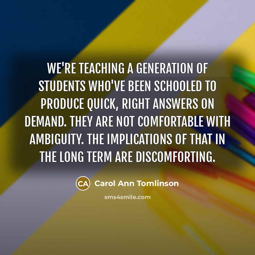 “We're teaching a generation of students who've been schooled to…” quote by Carol Ann Tomlinson