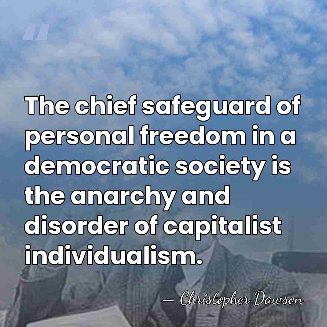 The chief safeguard of personal freedom in a democratic society is the&hellip; - Christopher Dawson