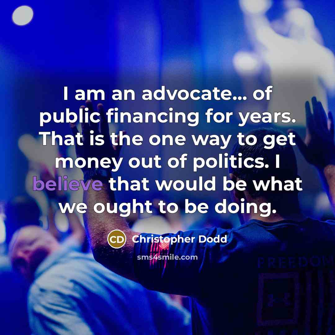 “I am an advocate... of public financing for years. That…” quote by Christopher Dodd