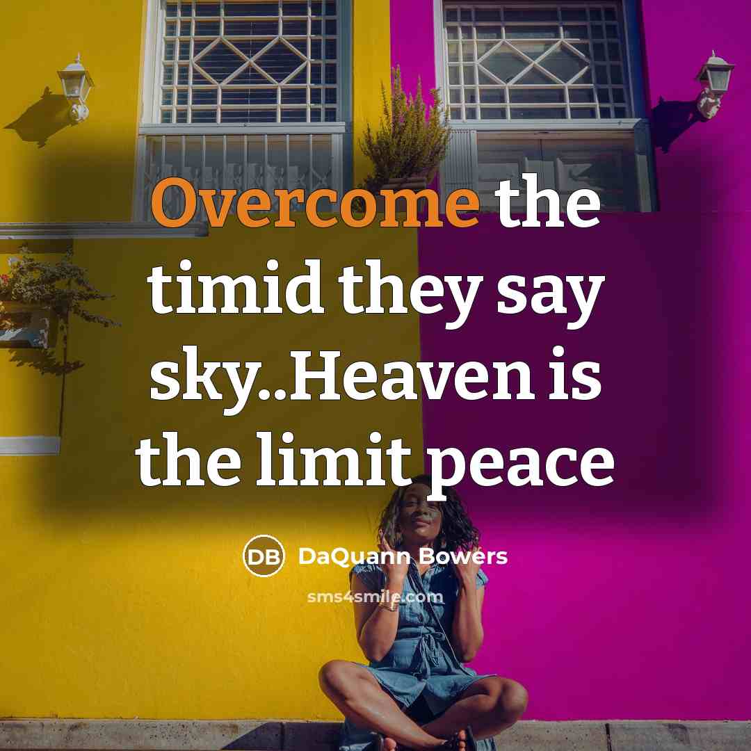 “Overcome the timid they say sky..Heaven is the limit peace…” quote by DaQuann Bowers