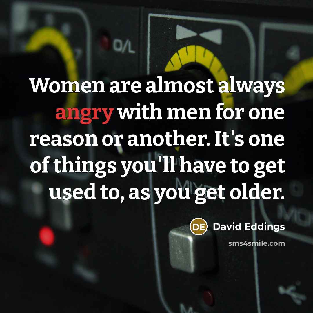 “Women are almost always angry with men for one reason…” quote by David Eddings