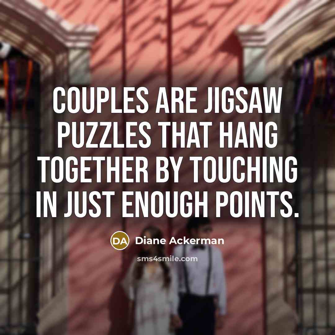 “Couples are jigsaw puzzles that hang together by touching in…” quote by Diane Ackerman