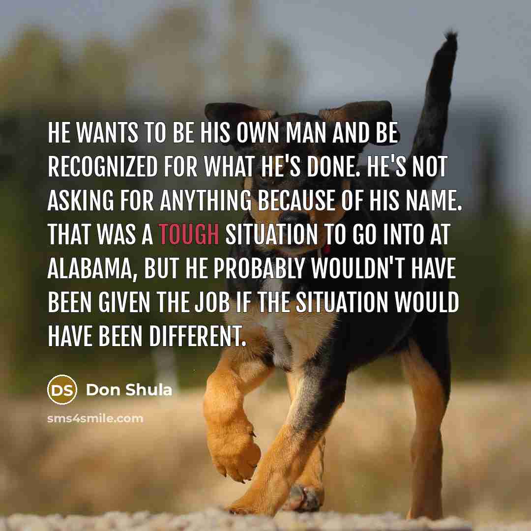 “He wants to be his own man and be recognized…” quote by Don Shula