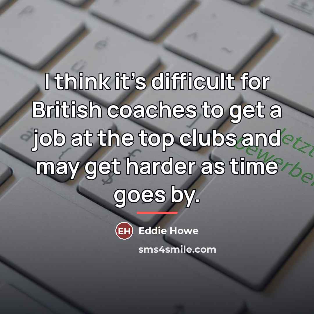 “I think it's difficult for British coaches to get a…” quote by Eddie Howe