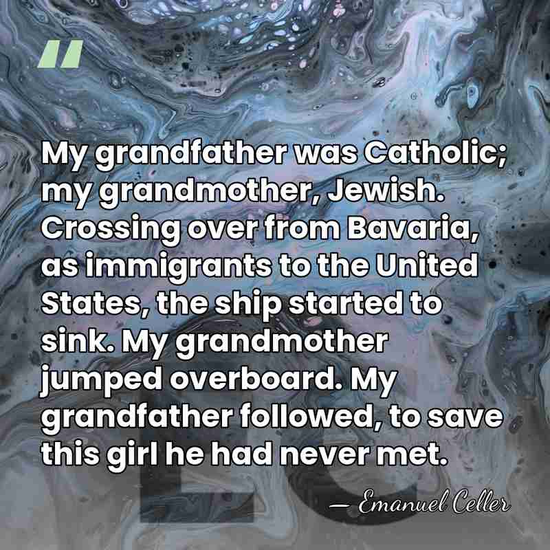 My grandfather was Catholic; my grandmother, Jewish. Crossing over from Bavaria, as&hellip; - Emanuel Celler