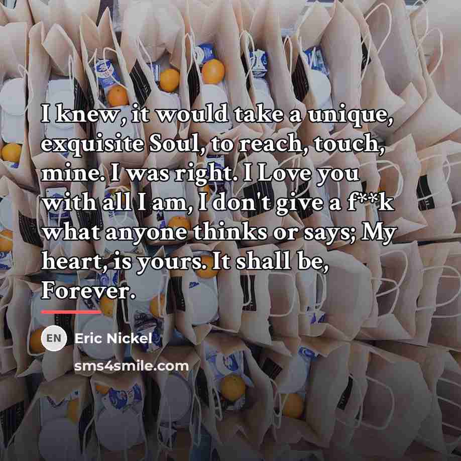 “I knew, it would take a unique, exquisite Soul, to…” quote by Eric Nickel