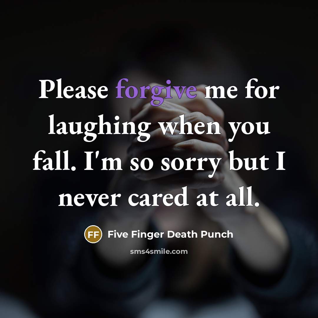 “Please forgive me for laughing when you fall. I'm so…” quote by Five Finger Death Punch