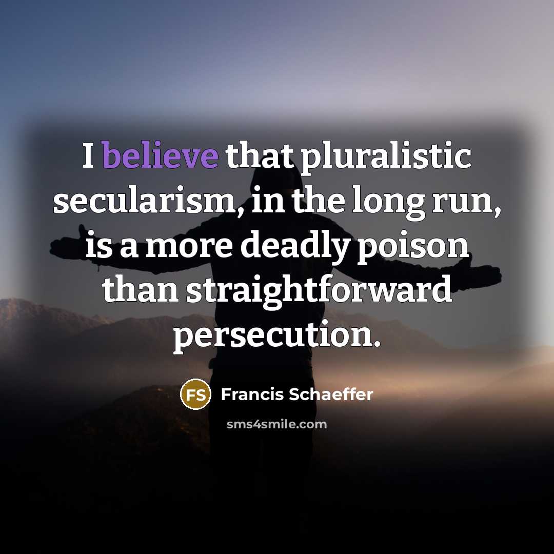 “I believe that pluralistic secularism, in the long run, is…” quote by Francis Schaeffer