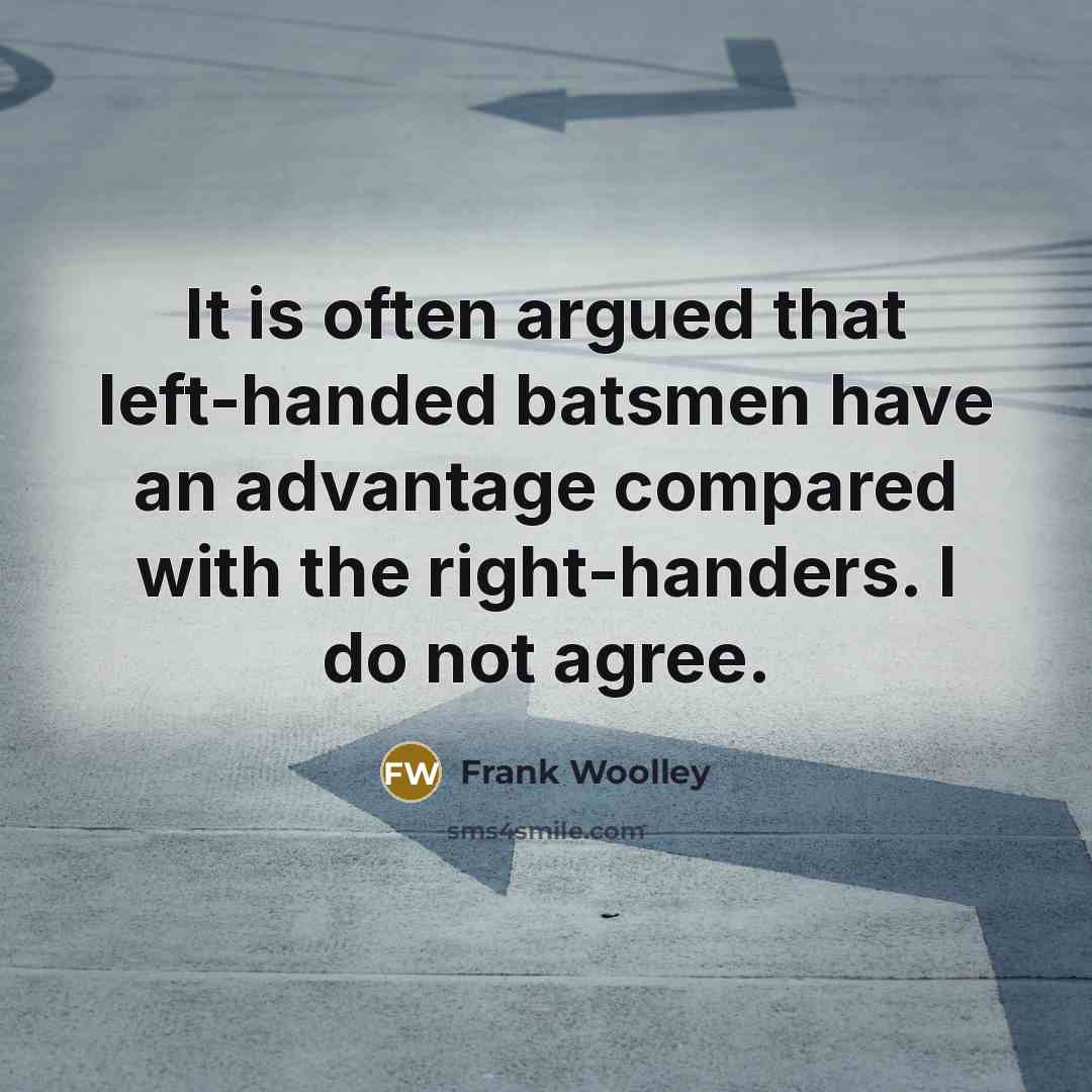 “It is often argued that left-handed batsmen have an advantage…” quote by Frank Woolley