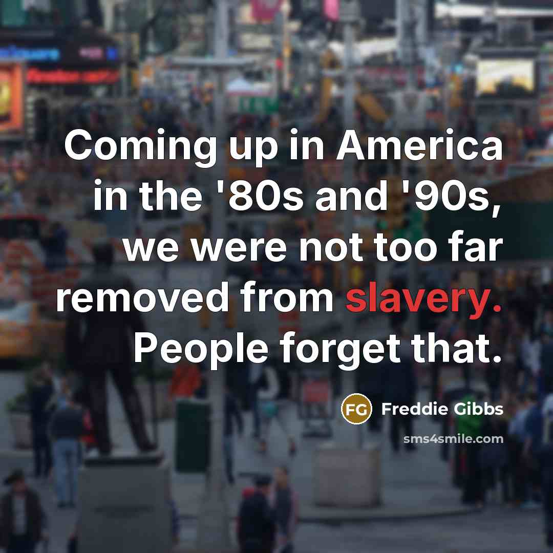 “Coming up in America in the '80s and '90s, we…” quote by Freddie Gibbs