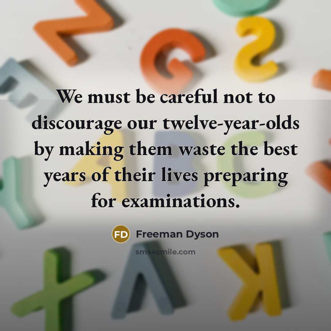“We must be careful not to discourage our twelve-year-olds by…” quote by Freeman Dyson