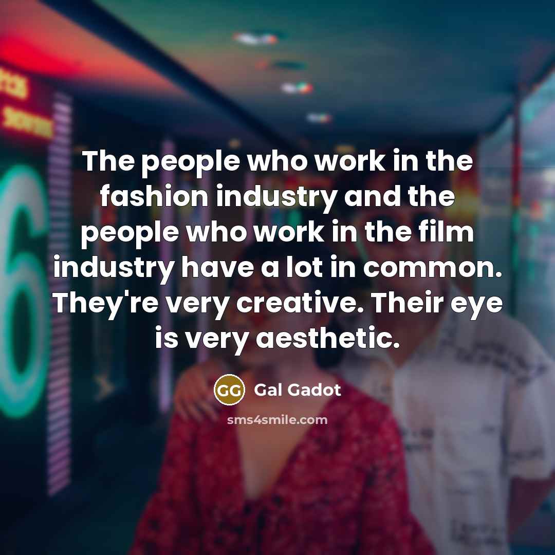“The people who work in the fashion industry and the…” quote by Gal Gadot