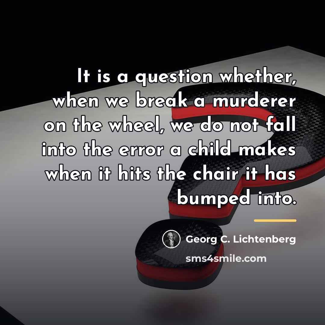 “It is a question whether, when we break a murderer…” quote by Georg C. Lichtenberg