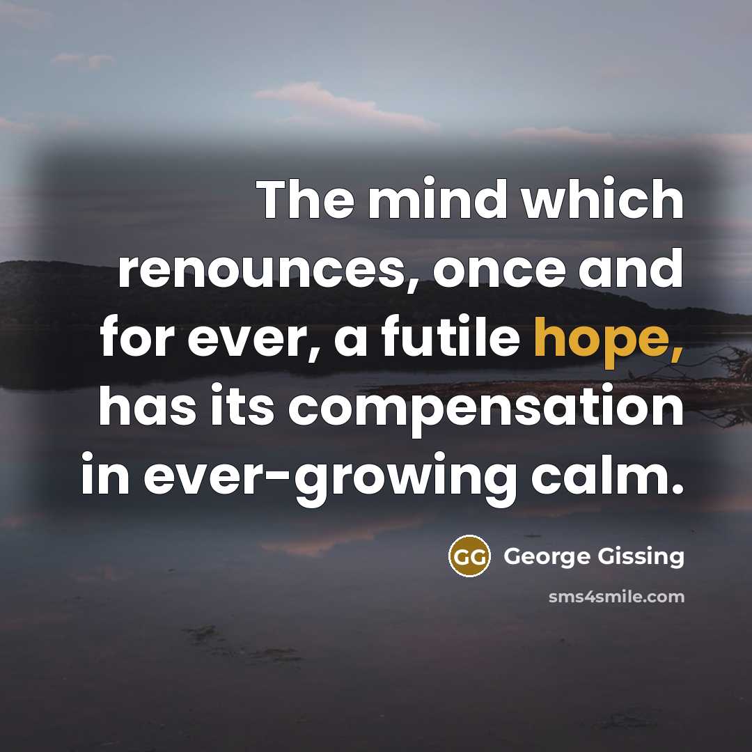 “The mind which renounces, once and for ever, a futile…” quote by George Gissing