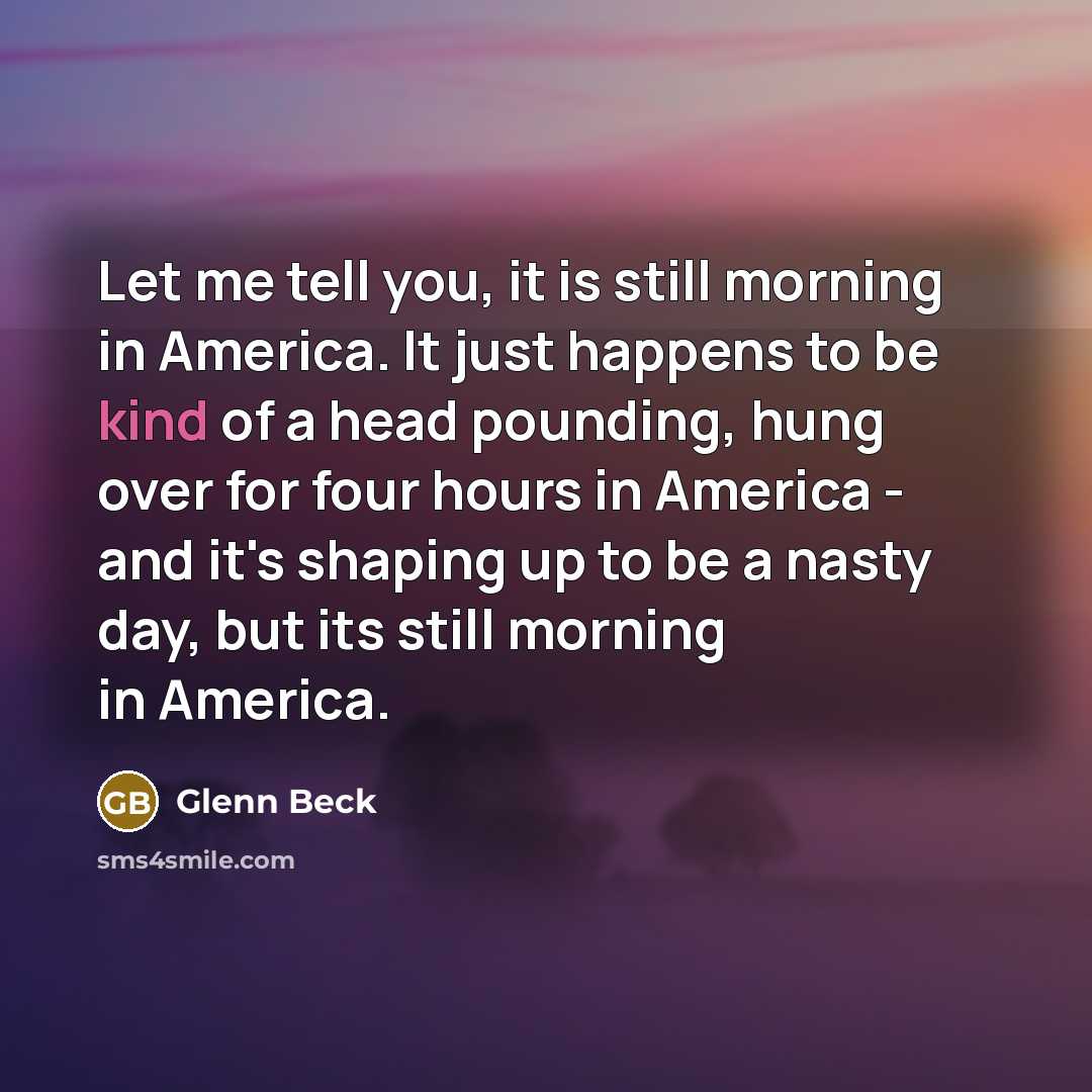 “Let me tell you, it is still morning in America.…” quote by Glenn Beck