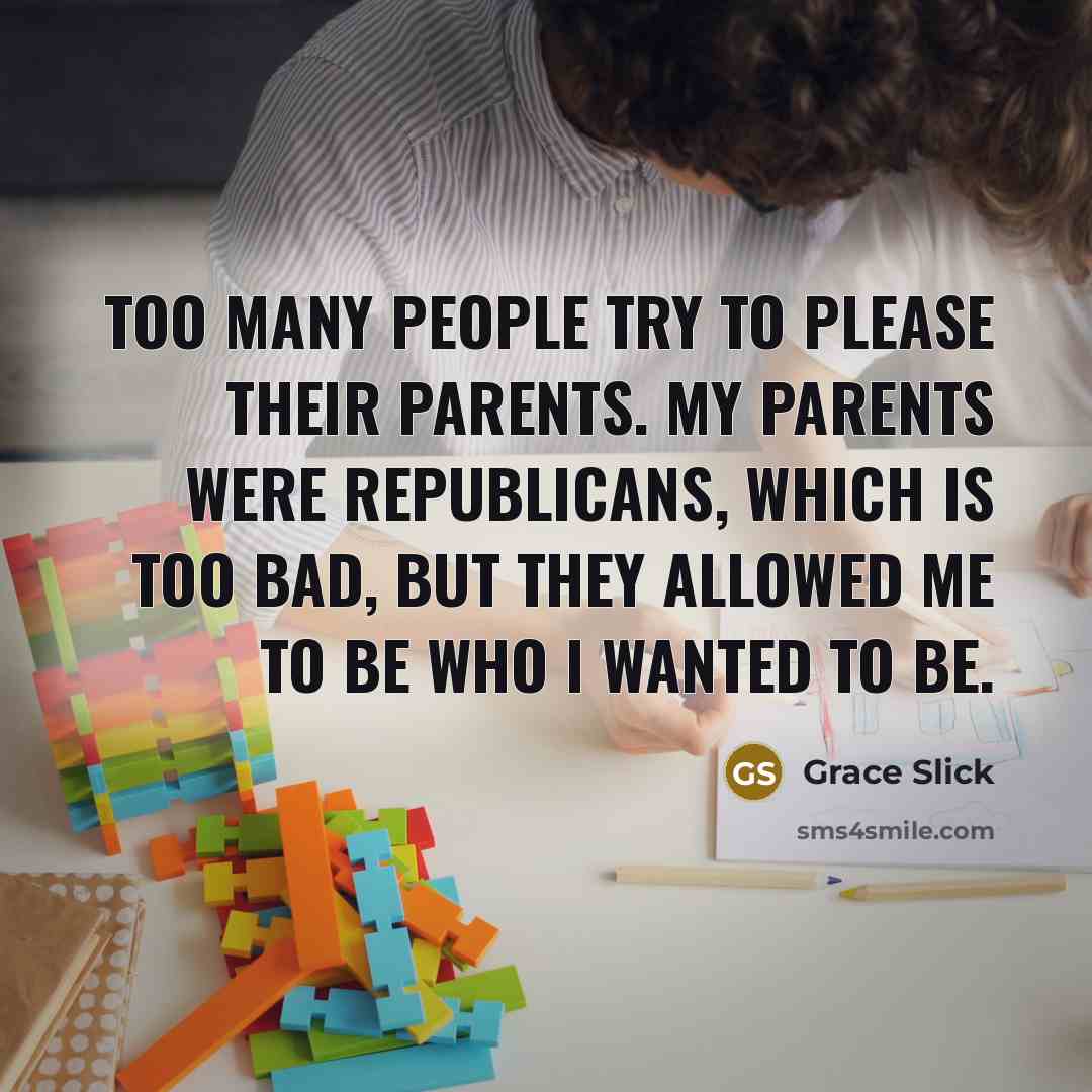 “Too many people try to please their parents. My parents…” quote by Grace Slick
