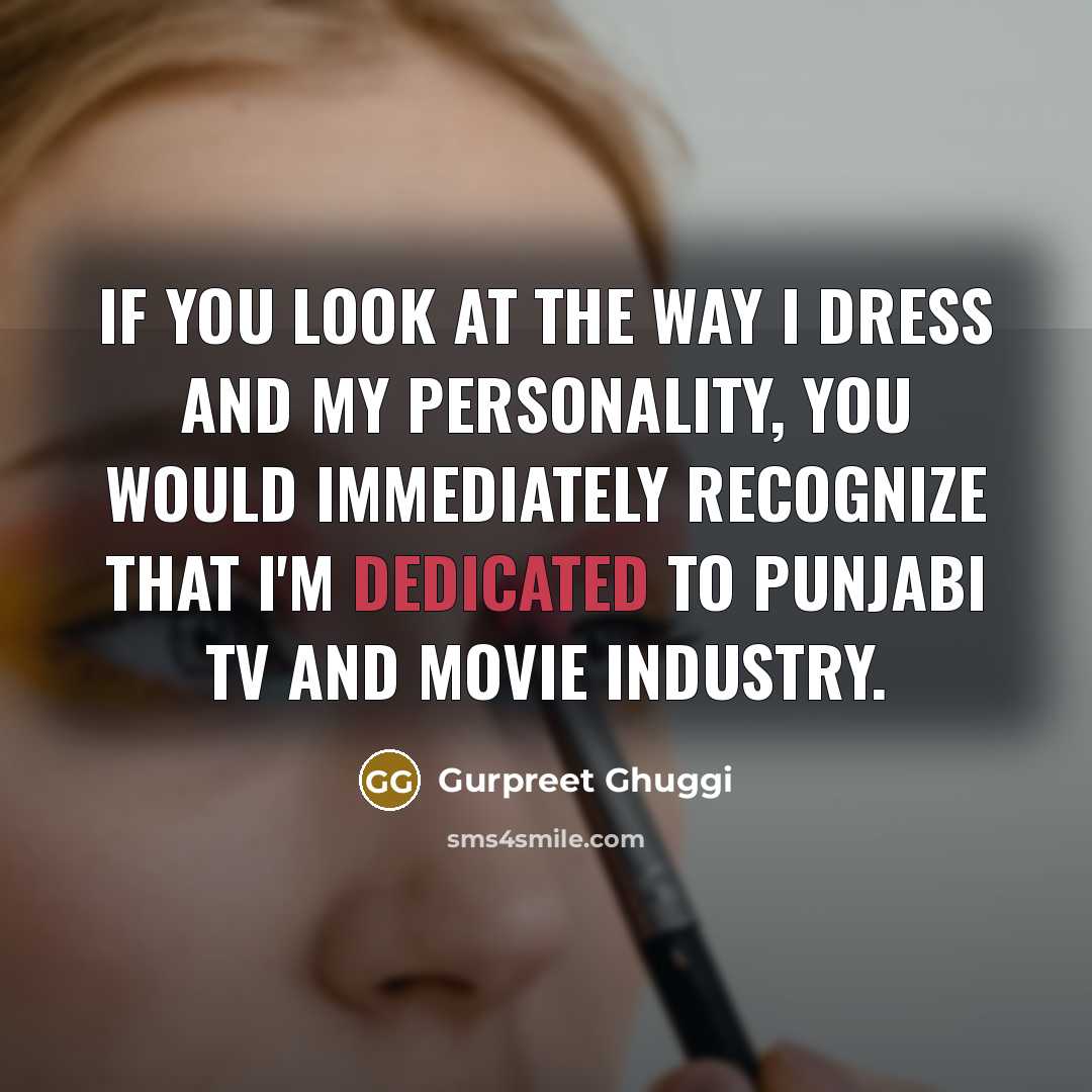 “If you look at the way I dress and my…” quote by Gurpreet Ghuggi