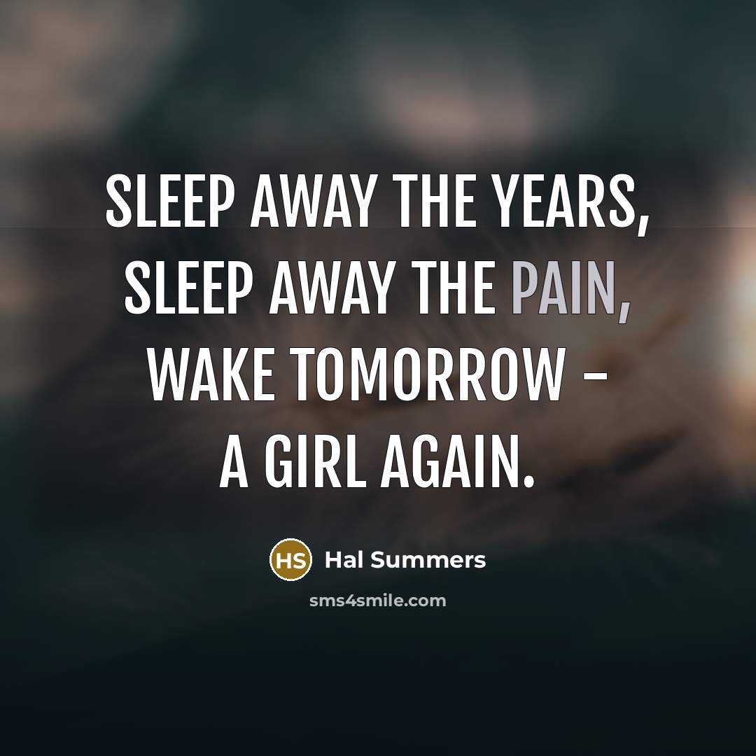 “Sleep away the years, sleep away the pain, wake tomorrow - a girl again.” quote by Hal Summers