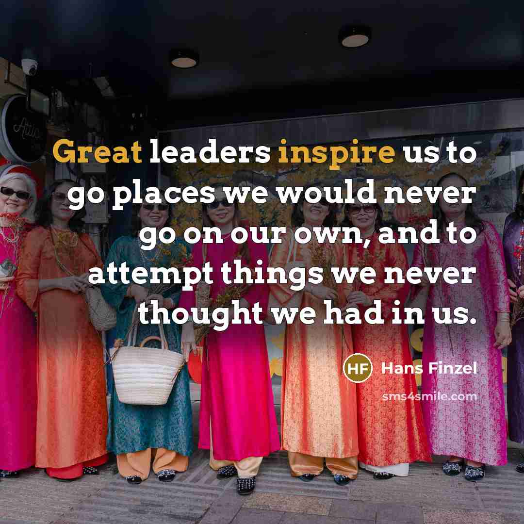 “Great leaders inspire us to go places we would never…” quote by Hans Finzel